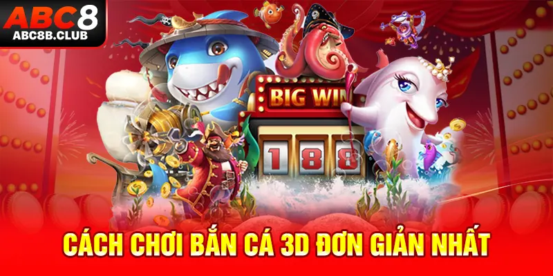 Cách chơi bắn cá 3D đơn giản nhất