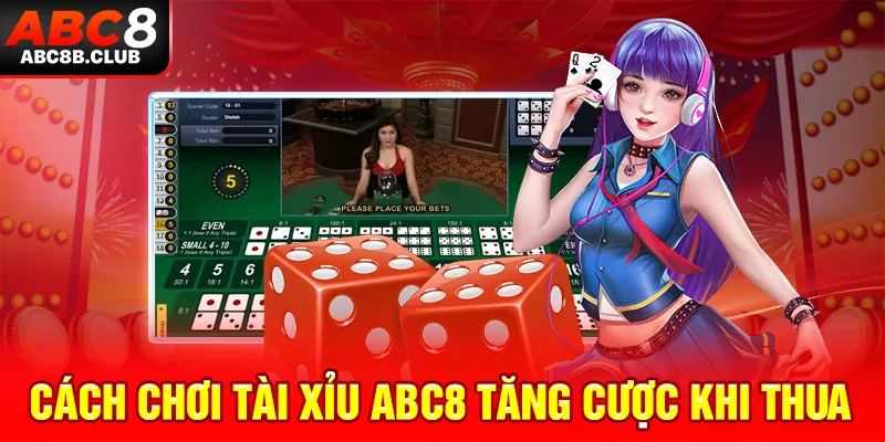 Cách chơi Tài Xỉu ABC8 tăng cược khi thua