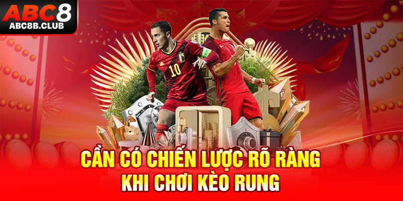 Cần có chiến lược rõ ràng khi chơi kèo rung