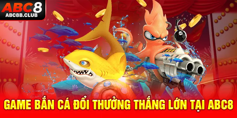 Game bắn cá đổi thưởng thắng lớn ABC8