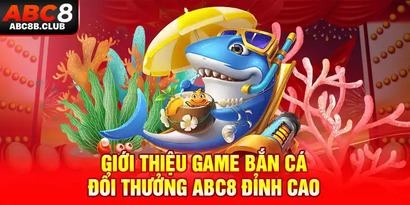 Giới thiệu game Bắn cá đổi thưởng ABC8 đỉnh cao