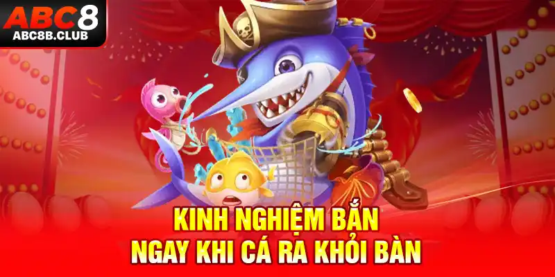 Kinh nghiệm bắn ngay khi cá ra khỏi bàn