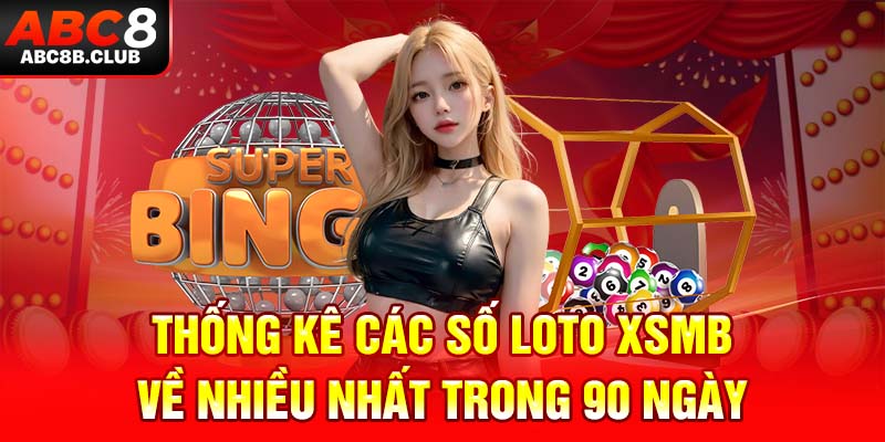 Thống kê các số loto XSMB về nhiều nhất trong 90 ngày