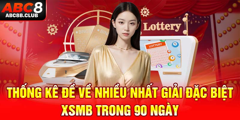 Thống kê đề về nhiều nhất giải đặc biệt XSMB trong 90 ngày