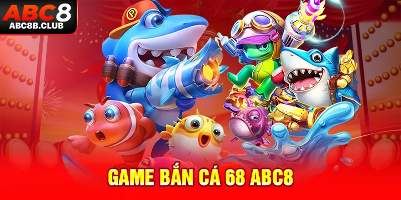 Game bắn cá 68 ABC8