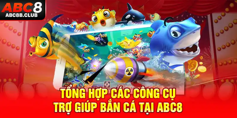 Tổng hợp các công cụ trợ giúp bắn cá tại ABC8