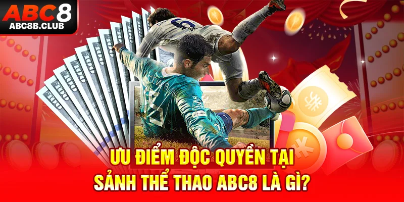 Ưu điểm độc quyền tại sảnh thể thao ABC8 là gì?