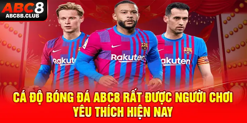 Cá độ bóng đá ABC8 rất được người chơi yêu thích hiện nay